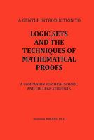 Logic, Sets and the Techniques of Mathematical Proofs: A Companion for High School and College Students 1463429673 Book Cover