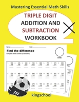 Mastering Essential Math Skills : Triple Digit Addition And Subtraction Workbook - kingschool B08XY1Y5Z6 Book Cover