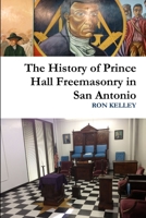 The History of Prince Hall Freemasonry in San Antonio 1300342099 Book Cover