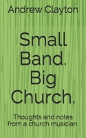 Small Band. Big Church.: Thoughts and notes from a church musician. 1096966506 Book Cover