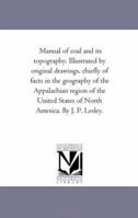 Manual of Coal and Its Topography: Illustrated by Original Drawings, Chiefly of Facts in the Geology of the Appalachian Region of the United States of North America. 1275694659 Book Cover