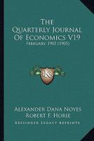 The Quarterly Journal Of Economics V19: February, 1905 1120921406 Book Cover