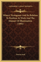 Miners' Nystagmus And Its Relation To Position At Work And The Manner Of Illumination 1120328012 Book Cover