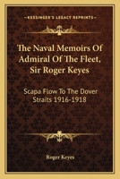 The Naval Memoirs of Admiral of the Fleet, Sir Roger Keyes: Scapa Flow to the Dover Straits 1916-1918 1163143170 Book Cover