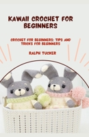 KAWAII CROCHET FOR BEGINNERS: CROCHET FOR BEGINNERS: TIPS AND TRICKS FOR BEGINNERS B0CGGFJPXL Book Cover