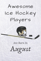 Awesome Ice Hockey Players Are Born In August: Notebook Gift For Hockey Lovers: 120 Lined Ruled Page 1675794480 Book Cover