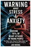 Warning About Stress & Anxiety: Causing 70% Of Heart Attacks In Young People: The Hidden Truths Behind Our Modern Digital Age and the Unforeseen ... Progress (Living the Good life you deserve) B0DW43HC8K Book Cover