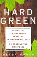 Hard Green: Saving the Environment from the Environmentalists A Conservative Manifesto 0465031137 Book Cover