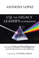 CQ: THE LEGACY LEADER’S SUPERPOWER: Driving Cultural Intelligence from the Boardroom to the Mailroom 1664277862 Book Cover