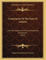 Constitution Of The State Of Indiana: And The Address Of The Constitutional Convention B0BMM9GF6F Book Cover
