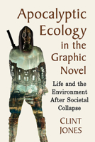 Apocalyptic Ecology in the Graphic Novel: Life and the Environment After Societal Collapse 1476668566 Book Cover