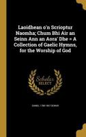 Laoidhean O'n Scrioptur Naomha; Chum Bhi Air an Seinn Ann an Aora' Dhe = a Collection of Gaelic Hymns, for the Worship of God 1372628606 Book Cover