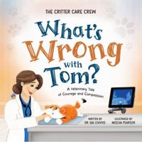 What's Wrong with Tom? : A Veterinary Tale of Courage and Compassion 1967320918 Book Cover