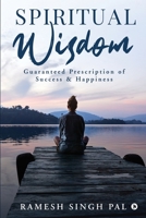 Spiritual Wisdom: Guaranteed Prescription of Success & Happiness 1636695957 Book Cover