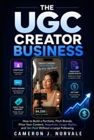 The UGC Creator Business: How to Build a Portfolio, Pitch Brands, Price Your Content, Negotiate Usage Rights, and Get Paid Without a Large Following B0H8MHJ1B9 Book Cover
