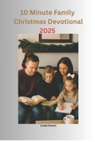 10 Minutes Family Christmas Devotional 2025: A 25 Day Daily Christmas Devotions with Scripture, Prayer, and Reflection for All Families this Christmas Season B0FRY4123F Book Cover