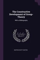 The Constructive Development of Group-Theory: With a Bibliography 1341091945 Book Cover