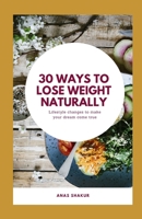 30 Ways to Lose Weight Naturally: Lifestyle Changes to make your dream come true, Arе Prоtеіn Shаkеѕ Gооd Fоr Weight Lоѕѕ? B08YS62P45 Book Cover