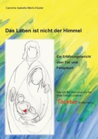 Das Leben ist nicht der Himmel: Ein Erfahrungsbericht über Tot- und Fehlgeburt (German Edition) 3759787118 Book Cover
