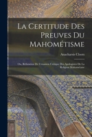 La Certitude Des Preuves Du Mahom�tisme: Ou, R�futation de l'Examen Critique Des Apologistes de la Religion Mahom�tane 0274411148 Book Cover