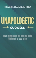 Unapologetic Success: How to dream beyond limits and unlock fulfillment in all areas of your life. B0DNGNXM3Q Book Cover