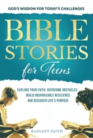 Bible Stories For Teens: Explore Your Faith, Overcome Obstacles, Build Unshakeable Resilience and Discover Life's Purpose: God's Wisdom For Today's Challenges, Devotional for Teenagers 1957515996 Book Cover