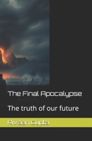 The Final Apocalypse: The truth of our future B0GC6PS7M2 Book Cover