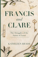Francis and Clare The Struggles of the Saints of Assisi 1737549808 Book Cover