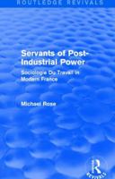 Revival: Servants of Post Industrial Power (1979): Sociogie Du Travail in Modern France 1138045039 Book Cover