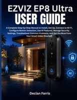 EZVIZ EP8 Ultra User Guide: A Complete Step-by-Step Manual to Install, Set Up, Connect to Wi-Fi, Configure Motion Detection, Use AI Features, Manage ... Get the Most from Your Smart Video Doorbell B0H7XSGR8F Book Cover