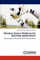 Wireless Sensor Platform for Sporting Applications: Taking Academic Research towards Industrial Reality 3847305867 Book Cover