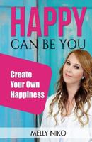 Happy Can Be You: Create Your Own Happiness 0994643837 Book Cover