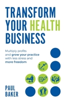Transform your Health Business: Multiply profits and grow your practice with less stress and more freedom 1781333858 Book Cover