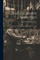 Photography Simplified: A Practical Treatise On The Collodion And Albumen Processes 1021783803 Book Cover
