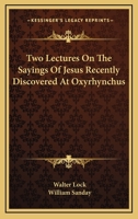 Two Lectures on the Sayings of Jesus: Recently Discovered at Oxyrhynchus 117212261X Book Cover