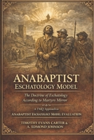 Anabaptist Eschatology Model: The Doctrine of Last Things According to Martyrs Mirror B0GFTFM9QX Book Cover