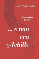 ... e non era Achille: Racconti per Ragazzi B09TV1VWCB Book Cover