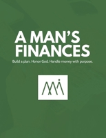A Man's Finances: Build a plan. Honor God. Handle money with purpose. B0GT4ZXQ9K Book Cover