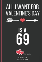 All I Want For Valentine's Day Is A 69: Funny Valentines Day Cards Notebook and Journal to Show Your Love and Humor. ... Surprise Present for Adults of All Ages 6x9 120 Pages 1660742609 Book Cover