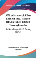 A Lutheranusok Ellen Ezer, Ot Szaz, Huszon Otodik Evben Iktatott Torvenyhozasba: Be Nem Folyt A' R. K. Papsag (1843) 1161012958 Book Cover