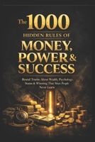 The 1,000 Hidden Rules of Money, Power & Success: Brutal Truths About Wealth, Psychology, Status & Winning That Most People Never Learn B0GSJW117N Book Cover