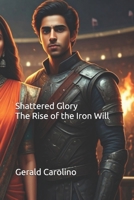 Shattered Glory The Rise of the Iron Will B0DQVHS9Z9 Book Cover