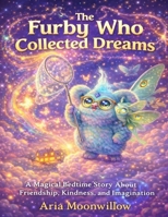 The Furby Who Collected Dreams: A Magical Bedtime Story About Friendship, Kindness, and Imagination B0GHR6VBW5 Book Cover