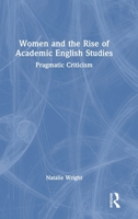 Women and the Rise of Academic English Studies: Pragmatic Criticism 1032823836 Book Cover