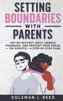 Setting Boundaries With Parents: Say No Without Guilt, Handle Pushback, and Protect Your Peace — 150 Scripts + a Step-by-Step Plan B0GJ9HWQDW Book Cover