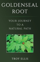 Goldenseal Root: Your Journey To A Natural Path 1778094406 Book Cover