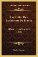 Curiosites Des Parlements De France: D'Apres Leurs Registres (1863) 1275384560 Book Cover