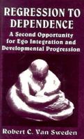 Regression to Dependence: A Second Opportunity for Ego Integration and Developmental Progression 1568212798 Book Cover