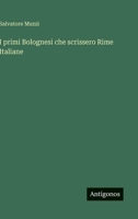 I primi Bolognesi che scrissero Rime Italiane 3388787301 Book Cover