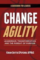 Change Agility: Leadership, Transformation and the Pursuit of Purpose 149750547X Book Cover